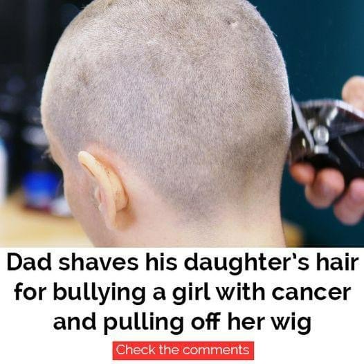 When a daughter removes a cancer patient’s wig, her father makes her shave her head as retaliation.