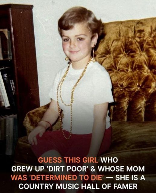 This girl is a Country Music Hall of Famer; she was raised in “dirt poverty” and her mother was “determined to die.”